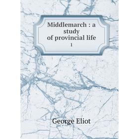 

Книга Middlemarch: a study of provincial life1