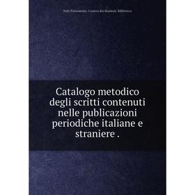 

Книга Catalogo metodico degli scritti contenuti nelle publicazioni periodiche italiane e straniere.