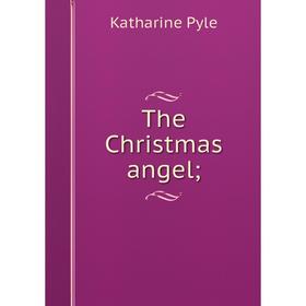 

Книга The Christmas angel. Katharine Pyle