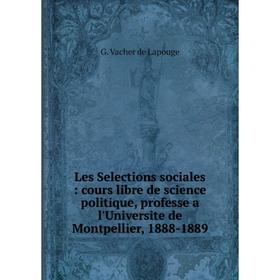 

Книга Les Selections sociales: cours libre de science politique, professe a l'Universite de Montpellier, 1888-1889