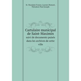 

Книга Cartulaire municipal de Saint-Maximin suivi de documents puisés dans les archives de cette ville