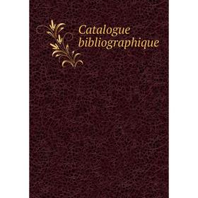 

Книга Catalogue bibliographique