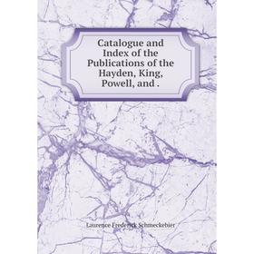 

Книга Catalogue and Index of the Publications of the Hayden, King, Powell, and.