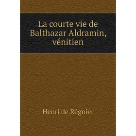 

Книга La courte vie de Balthazar Aldramin, vénitien