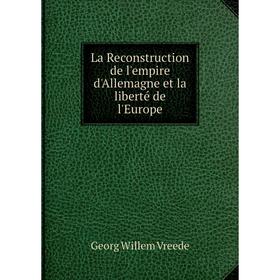 

Книга La Reconstruction de l'empire d'Allemagne et la liberté de l'Europe