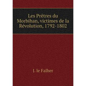 

Книга Les Prêtres du Morbihan, victimes de la Révolution, 1792-1802