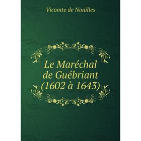 

Книга Le Maréchal de Guébriant (1602 à 1643)