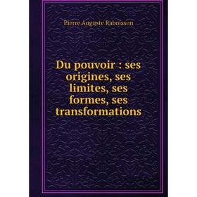 

Книга Du pouvoir : ses origines, ses limites, ses formes, ses transformations