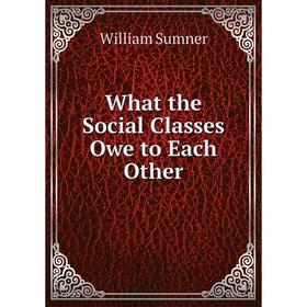 

Книга What the Social Classes Owe to Each Other