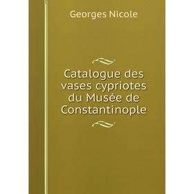 

Книга Catalogue des vases cypriotes du Musée de Constantinople