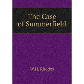 

Книга The Case of Summerfield. W.H. Rhodes