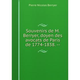 

Книга Souvenirs de M. Berryer, doyen des avocats de Paris de 1774-1838. --. Pierre Nicolas Berryer
