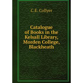 

Книга Catalogue of Books in the Kelsall Library, Morden College, Blackheath