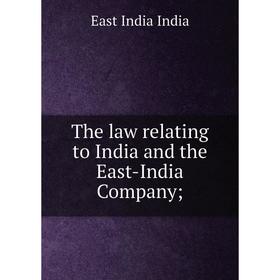 

Книга The law relating to India and the East-India Company;