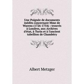 

Книга Une Poignée de documents inédits concernant Mme de Warens (1726-1754): trouvés à Londres, aux Archives d'état, à Turin et à l'ancient tabellion