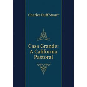 

Книга Casa Grande: A California Pastoral