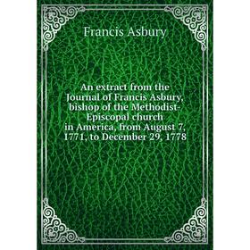 

Книга An extract from the Journal of Francis Asbury, bishop of the Methodist-Episcopal church in America, from August 7, 1771, to December 29, 1778