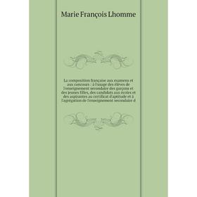 

Книга La composition française aux examens et aux concours: à l'usage des élèves de l'enseignement secondaire des garçons et des jeunes filles, des ca