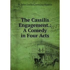 

Книга The Cassilis Engagement.: A Comedy in Four Acts. St. John Emile Clavering Hankin