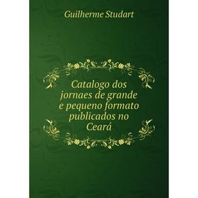 

Книга Catalogo dos jornaes de grande e pequeno formato publicados no Ceará
