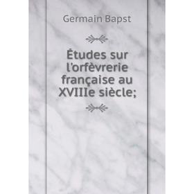 

Книга Études sur l'orfèvrerie française au XVIIIe siècle;
