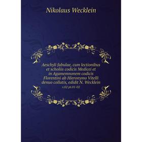

Книга Aeschyli fabulae, cum lectionibus et scholiis codicis Medicei et in Agamemnonem codicis Florentini ab Hieronymo Vitelli denuo collatis, edidit N