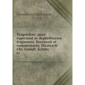 

Книга Tragoediae; quae supersunt ac deperditarum fragmenta. Recensuit et commentario, illustravit Chr. Godofr. Schütz 03