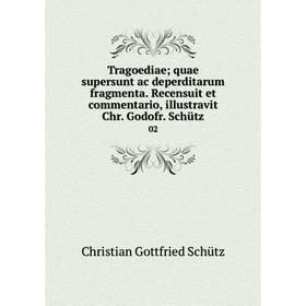 

Книга Tragoediae; quae supersunt ac deperditarum fragmenta. Recensuit et commentario, illustravit Chr. Godofr. Schütz 02