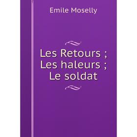 

Книга Les Retours; Les haleurs; Le soldat