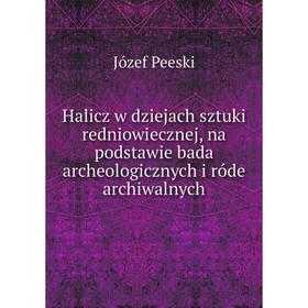 

Книга Halicz w dziejach sztuki redniowiecznej, na podstawie bada archeologicznych i róde archiwalnych