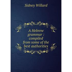

Книга A Hebrew grammar : compiled from some of the best authorities