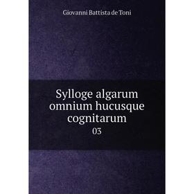

Книга Sylloge algarum omnium hucusque cognitarum03. Giovanni Battista de Toni