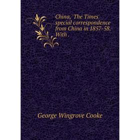 

Книга China, 'The Times' special correspondence from China in 1857-58. With.