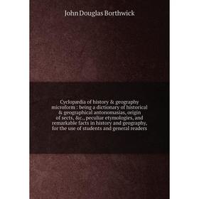 

Книга Cyclopædia of history geography microform : being a dictionary of historical geographical antonomasias, origin of sects, c., peculiar etymo