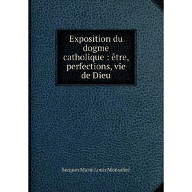 

Книга Exposition du dogme catholique : être, perfections, vie de Dieu