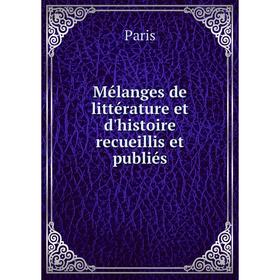 

Книга Mélanges de littérature et d'histoire recueillis et publiés