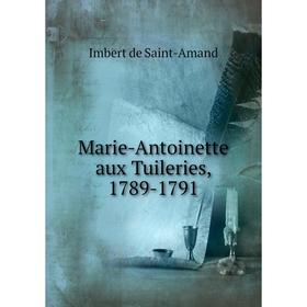 

Книга Marie-Antoinette aux Tuileries, 1789-1791