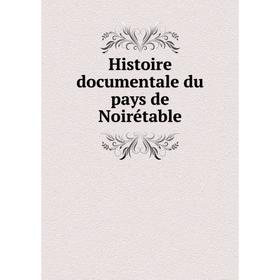 

Книга Histoire documentale du pays de Noirétable