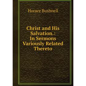 

Книга Christ and His Salvation.: In Sermons Variously Related Thereto