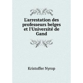 

Книга L'arrestation des professeurs belges et l'Université de Gand