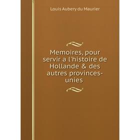 

Книга Memoires, pour servir a l'histoire de Hollande & des autres provinces-unies