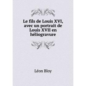 

Книга Le fils de Louis XVI, avec un portrait de Louis XVII en héliogravure