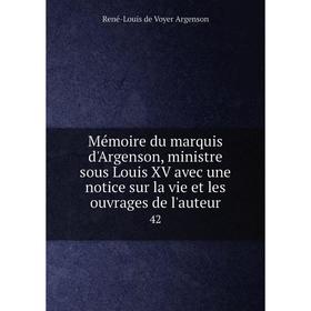 

Книга Mémoire du marquis d'Argenson, ministre sous Louis XV avec une notice sur la vie et les ouvrage s de l'auteur 42