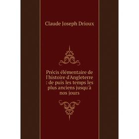 

Книга Précis élémentaire de l'histoire d'Angleterre: de puis les temps les plus anciens jusqu'à nos jours.