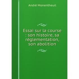 

Книга Essai sur la course : son histoire, sa réglementation, son abolition