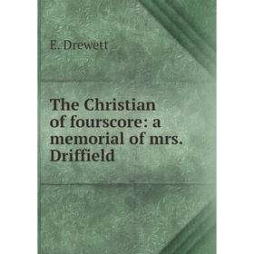 

Книга The Christian of fourscore: a memorial of mrs. Driffield. E. Drewett