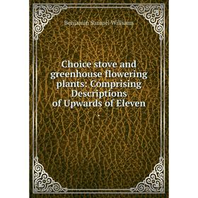 

Книга Choice stove and greenhouse flowering plants: Comprising Descriptions of Upwards of Eleven.