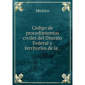 

Книга Código de procedimientos civiles del Distrito Federal y territorios de la.