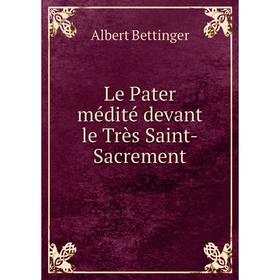 

Книга Le Pater médité devant le Très Saint-Sacrement