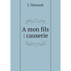 

Книга A mon fils : causerie